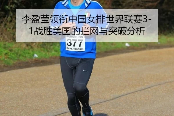 李盈莹领衔中国女排世界联赛3-1战胜美国的拦网与突破分析